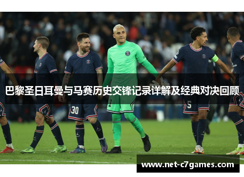 巴黎圣日耳曼与马赛历史交锋记录详解及经典对决回顾