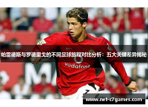 帕雷德斯与罗德里戈的不同足球旅程对比分析：五大关键差异揭秘